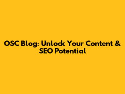 OSC Blog: Unlock Your Content & SEO Potential