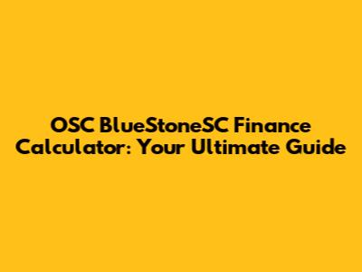 OSC BlueStoneSC Finance Calculator: Your Ultimate Guide