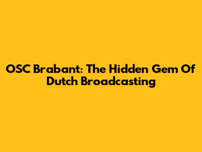 OSC Brabant: The Hidden Gem Of Dutch Broadcasting