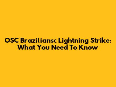 OSC Braziliansc Lightning Strike: What You Need To Know