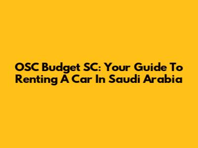 OSC Budget SC: Your Guide To Renting A Car In Saudi Arabia
