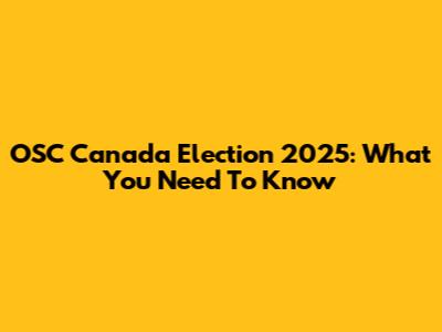 OSC Canada Election 2025: What You Need To Know