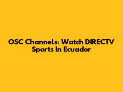 OSC Channels: Watch DIRECTV Sports In Ecuador