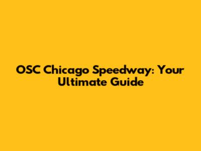 OSC Chicago Speedway: Your Ultimate Guide