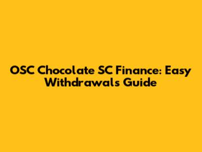 OSC Chocolate SC Finance: Easy Withdrawals Guide