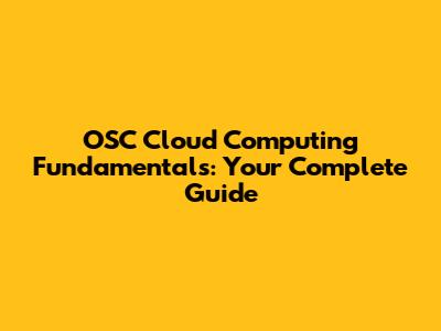 OSC Cloud Computing Fundamentals: Your Complete Guide