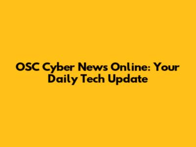 OSC Cyber News Online: Your Daily Tech Update