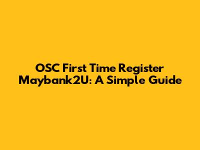 OSC First Time Register Maybank2U: A Simple Guide