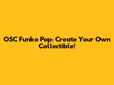 OSC Funko Pop: Create Your Own Collectible!