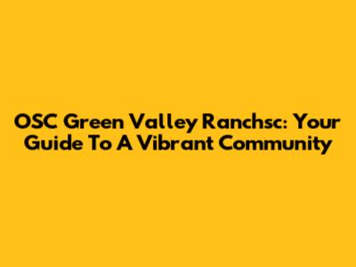 OSC Green Valley Ranchsc: Your Guide To A Vibrant Community