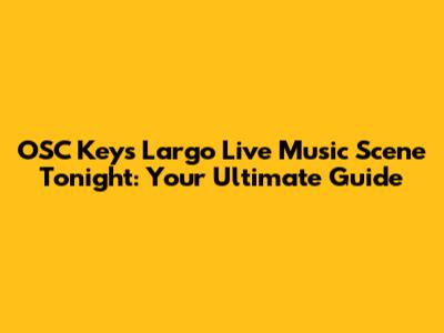 OSC Key's Largo Live Music Scene Tonight: Your Ultimate Guide