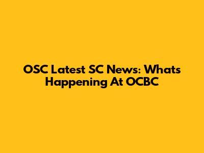 OSC Latest SC News: What's Happening At OCBC