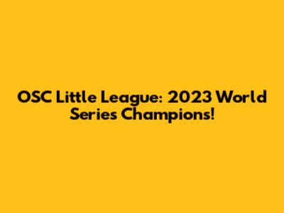 OSC Little League: 2023 World Series Champions!