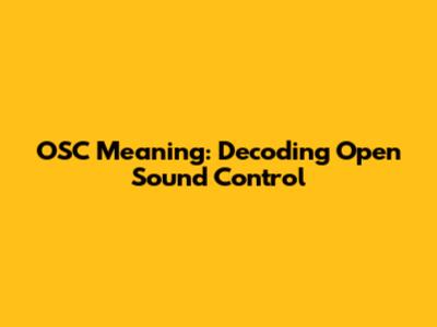 OSC Meaning: Decoding Open Sound Control
