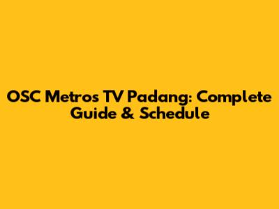 OSC Metros TV Padang: Complete Guide & Schedule