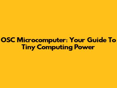 OSC Microcomputer: Your Guide To Tiny Computing Power