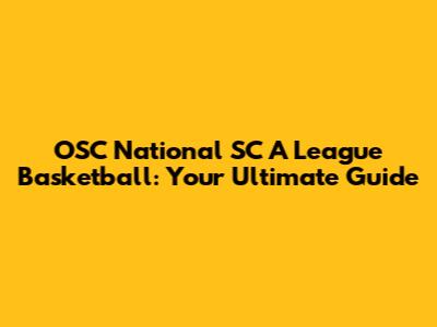 OSC National SC A League Basketball: Your Ultimate Guide