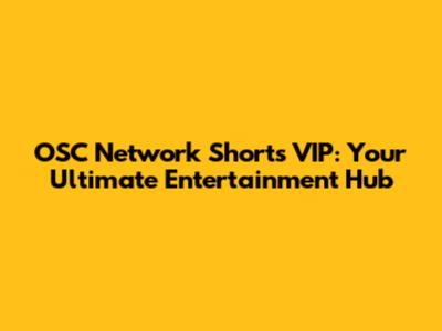 OSC Network Shorts VIP: Your Ultimate Entertainment Hub