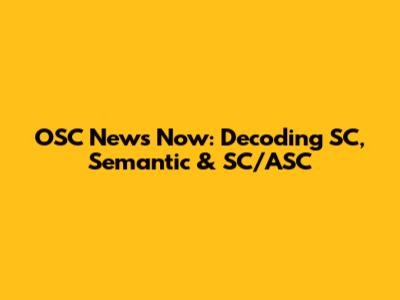 OSC News Now: Decoding SC, Semantic & SC/ASC