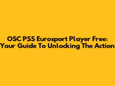 OSC PSS Eurosport Player Free: Your Guide To Unlocking The Action