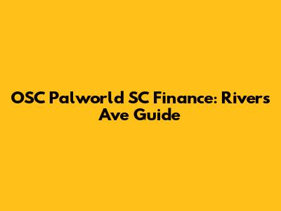 OSC Palworld SC Finance: Rivers Ave Guide