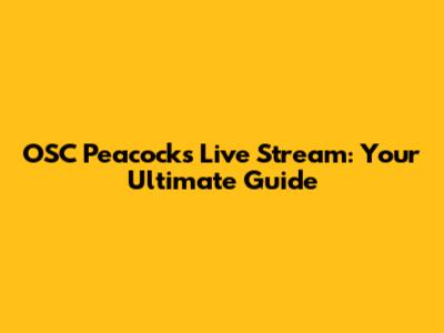 OSC Peacock's Live Stream: Your Ultimate Guide