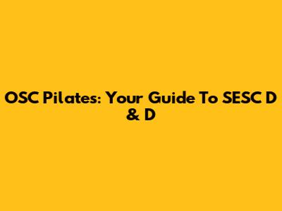 OSC Pilates: Your Guide To SESC D & D