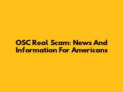 OSC Real Scam: News And Information For Americans