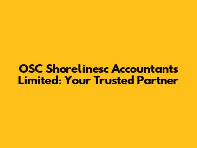 OSC Shorelinesc Accountants Limited: Your Trusted Partner