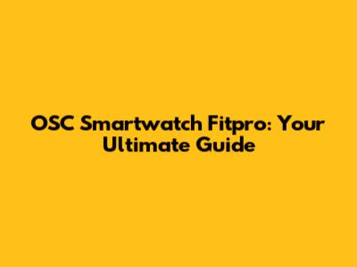 OSC Smartwatch Fitpro: Your Ultimate Guide