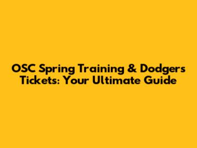 OSC Spring Training & Dodgers Tickets: Your Ultimate Guide