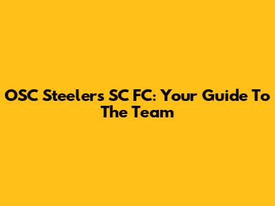 OSC Steelers SC FC: Your Guide To The Team