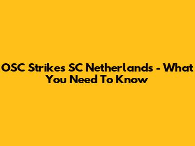 OSC Strikes SC Netherlands - What You Need To Know