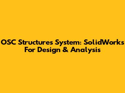 OSC Structures System: SolidWorks For Design & Analysis