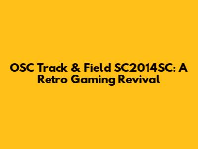 OSC Track & Field SC2014SC: A Retro Gaming Revival