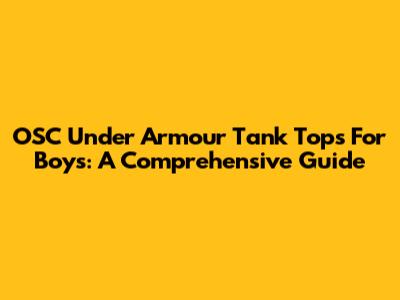 OSC Under Armour Tank Tops For Boys: A Comprehensive Guide