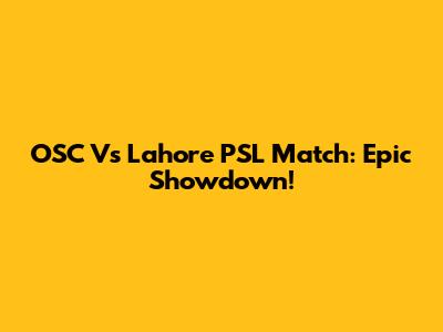 OSC Vs Lahore PSL Match: Epic Showdown!