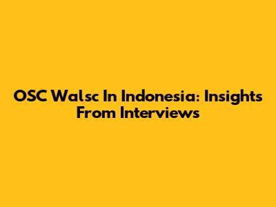 OSC Walsc In Indonesia: Insights From Interviews