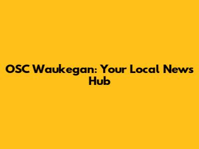 OSC Waukegan: Your Local News Hub