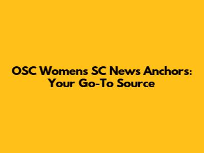 OSC Women's SC News Anchors: Your Go-To Source