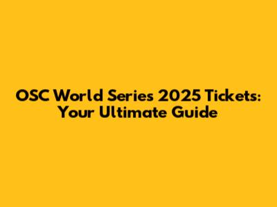 OSC World Series 2025 Tickets: Your Ultimate Guide