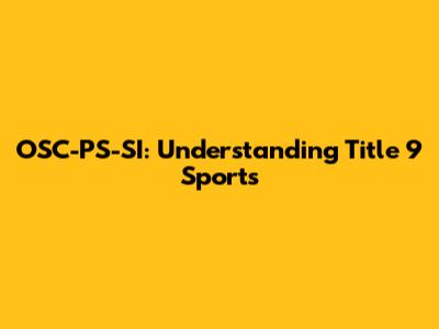 OSC-PS-SI: Understanding Title 9 Sports