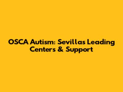 OSCA Autism: Sevilla's Leading Centers & Support