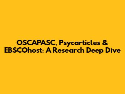 OSCAPASC, Psycarticles & EBSCOhost: A Research Deep Dive