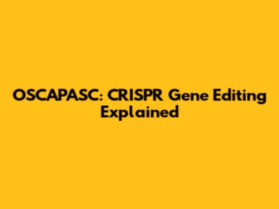 OSCAPASC: CRISPR Gene Editing Explained