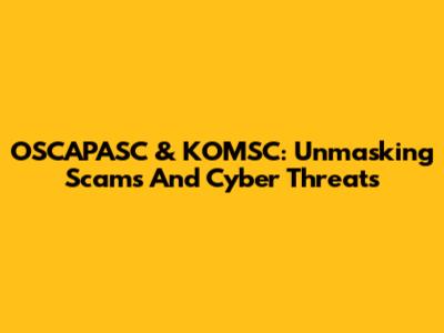 OSCAPASC & KOMSC: Unmasking Scams And Cyber Threats