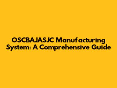 OSCBAJASJC Manufacturing System: A Comprehensive Guide