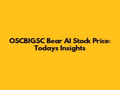 OSCBIGSC Bear AI Stock Price: Today's Insights