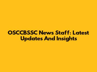 OSCCBSSC News Staff: Latest Updates And Insights