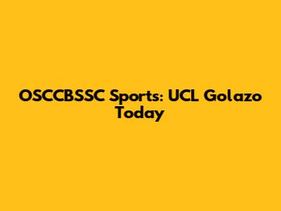 OSCCBSSC Sports: UCL Golazo Today